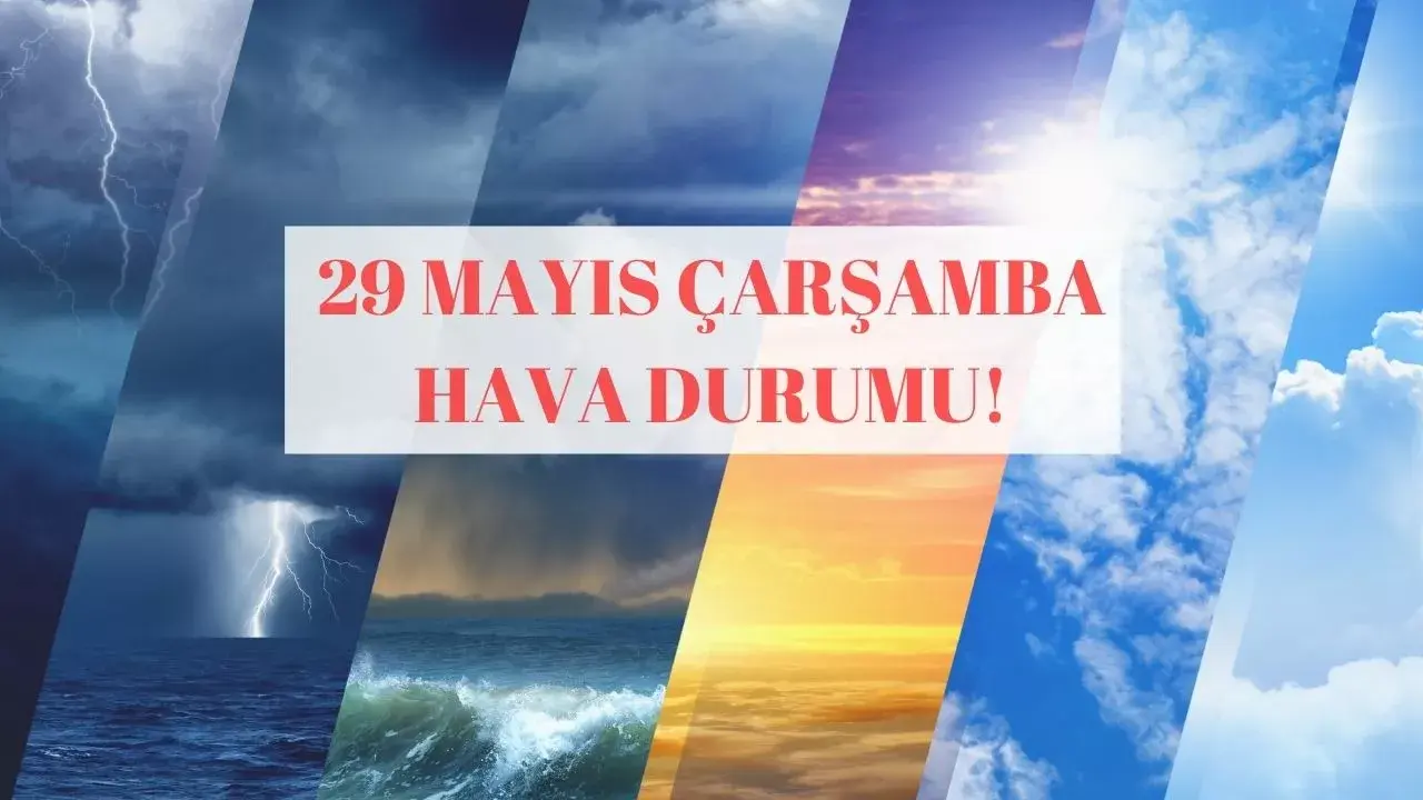 29 Mayıs Çarşamba Hava Durumu İstanbul, Ankara Ve İzmir!