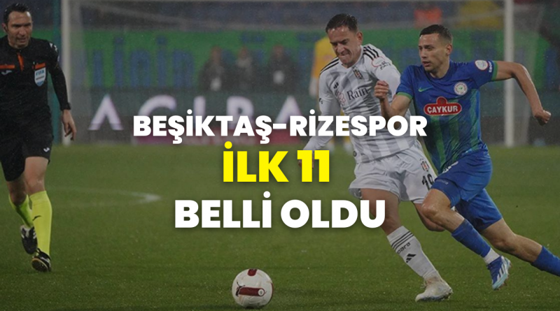Beşiktaş-Çaykur Rizespor maçının ilk 11'leri belli oldu 1