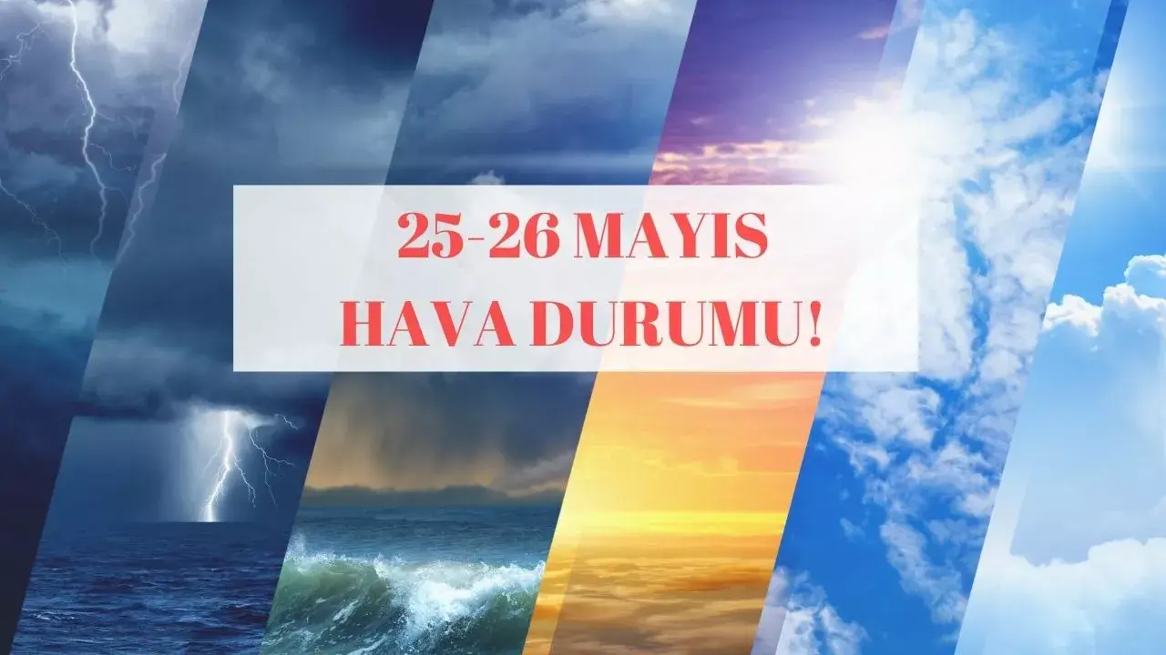 Hafta Sonu Hava Durumu İstanbul, Ankara Ve İzmir! 25 26 Mayıs Hava Nasıl?