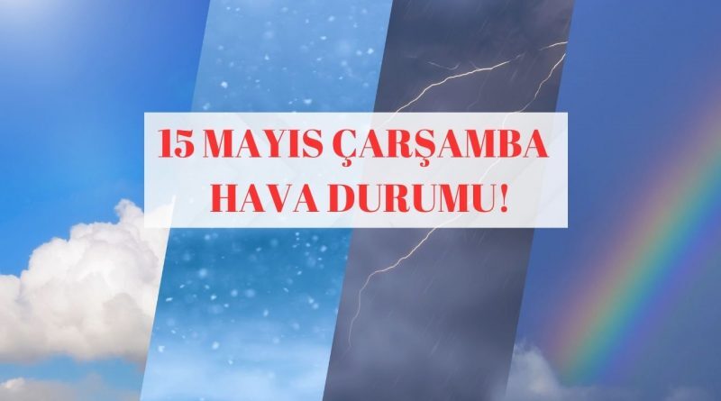 Meteoroloji’den Güzel Haber: Sıcaklıklar Artıyor! 15 Mayıs Çarşamba Hava Durumu İstanbul, Ankara, İzmir